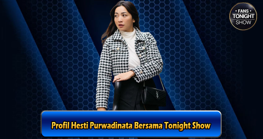 Profil Hesti Purwadinata Bersama Tonight Show